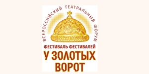 Всероссийский театральный форум Фестиваль фестивалей «У Золотых ворот»